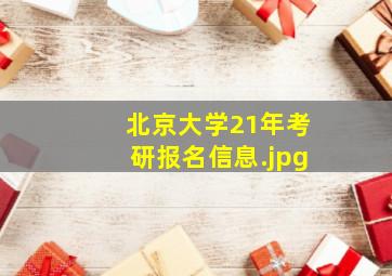 北京大学21年考研报名信息