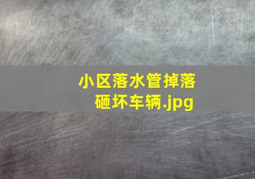 小区落水管掉落砸坏车辆