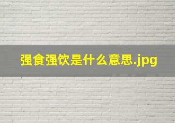强食强饮是什么意思